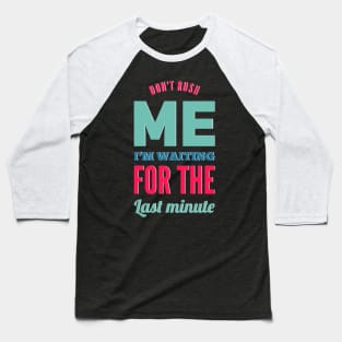 Don't Rush Me I'm Waiting For The Last Minute funny sarcastic Baseball T-Shirt